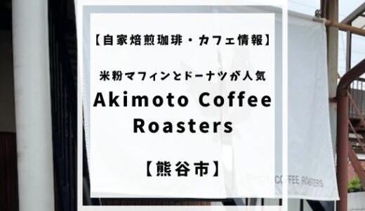 【自家焙煎珈琲・カフェ情報】Akimoto Coffee Roasters【熊谷市】