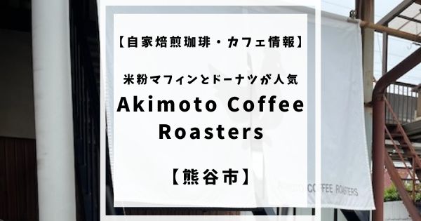 熊谷市自家焙煎珈琲・カフェ情報。米粉マフィンやドーナツが人気「Akimoto Coffee Roasters」について傷害しています。